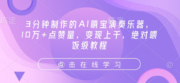 3分钟制作的AI萌宝演奏乐器，10万+点赞量，变现上千，绝对喂饭级教程K叔网赚资源-网赚项目-副业赚钱-互联网创业-资源整合K叔网赚资源