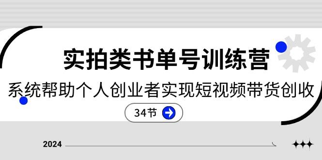 2024实拍类书单号训练营：系统帮助个人创业者实现短视频带货创收-34节K叔网赚资源-网赚项目-副业赚钱-互联网创业-资源整合K叔网赚资源