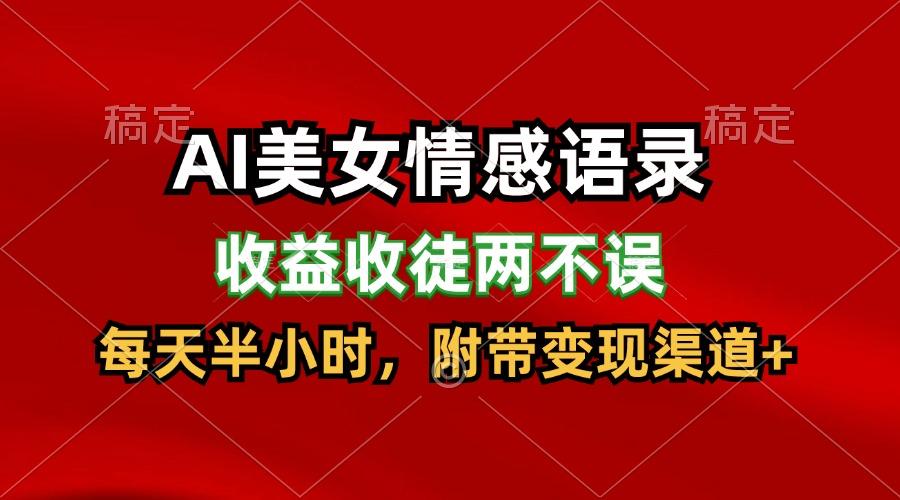 AI美女情感语录，收益收徒两不误，每天半小时，日入300+K叔网赚资源-网赚项目-副业赚钱-互联网创业-资源整合K叔网赚资源