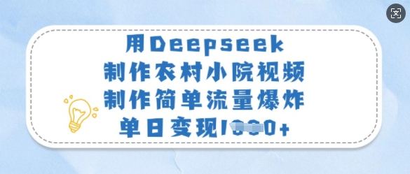 用Deepseek制作农村小院视频，制作简单流量爆炸，单日变现多张K叔网赚资源-网赚项目-副业赚钱-互联网创业-资源整合K叔网赚资源