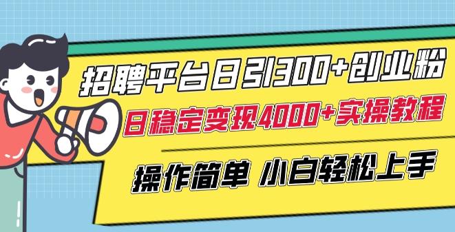 招聘平台日引300+创业粉，日稳定变现4000+实操教程小白轻松上手【揭秘】K叔网赚资源-网赚项目-副业赚钱-互联网创业-资源整合K叔网赚资源