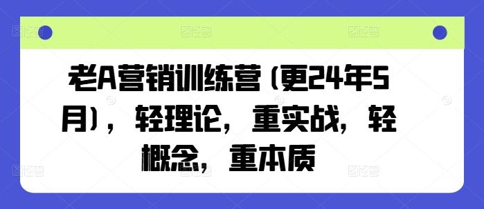 老A营销训练营(更24年6月)，轻理论，重实战，轻概念，重本质K叔网赚资源-网赚项目-副业赚钱-互联网创业-资源整合K叔网赚资源
