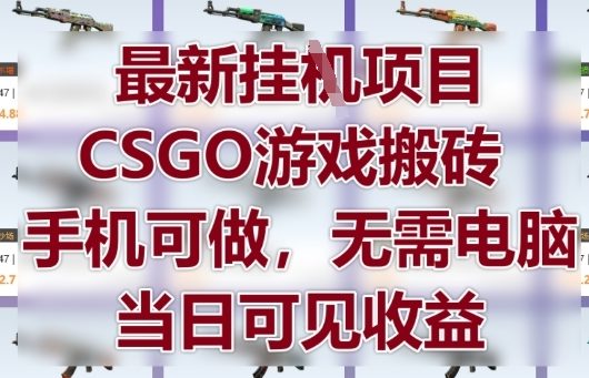 最新挂G项目，CSGO游戏搬砖，手机可做，无需电脑，当日见收益【揭秘】K叔网赚资源-网赚项目-副业赚钱-互联网创业-资源整合K叔网赚资源