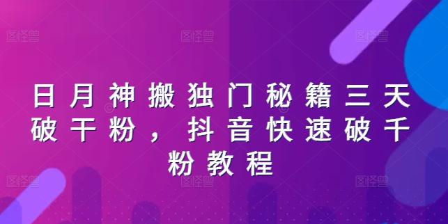日月神搬独门秘籍三天破干粉，抖音快速破千粉教程K叔网赚资源-网赚项目-副业赚钱-互联网创业-资源整合K叔网赚资源