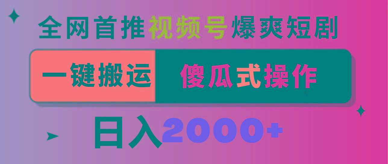 视频号爆爽短剧推广，一键搬运，傻瓜式操作，日入2000+K叔网赚资源-网赚项目-副业赚钱-互联网创业-资源整合K叔网赚资源