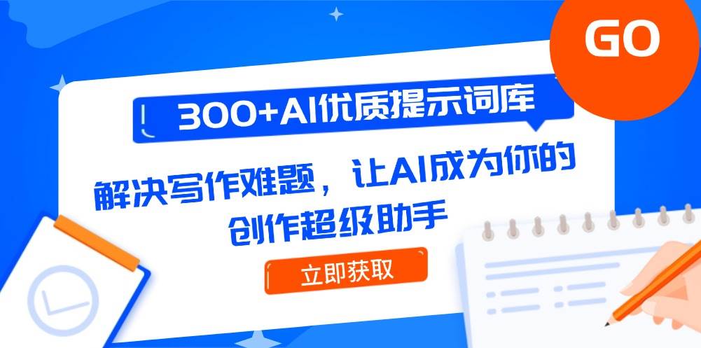 300+AI优质提示词库，解决写作难题，让AI成为你的创作超级助手K叔网赚资源-网赚项目-副业赚钱-互联网创业-资源整合K叔网赚资源