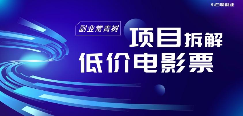 低价电影票项目拆解，便宜电影票出票，电影票优惠，电影票副业从0-1～K叔网赚资源-网赚项目-副业赚钱-互联网创业-资源整合K叔网赚资源