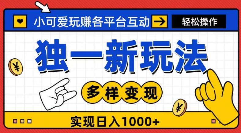 独一玩法，小可爱玩赚各平台互动，变现多样化，实现日入1000+K叔网赚资源-网赚项目-副业赚钱-互联网创业-资源整合K叔网赚资源