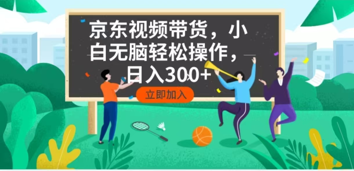 京东短视频带货，小白无脑操作，每天五分钟，轻松日入300+K叔网赚资源-网赚项目-副业赚钱-互联网创业-资源整合K叔网赚资源