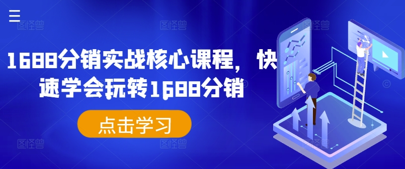 1688分销实战核心课程，快速学会玩转1688分销K叔网赚资源-网赚项目-副业赚钱-互联网创业-资源整合K叔网赚资源